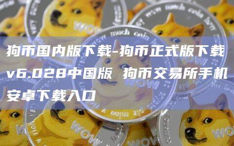 狗币国内版下载-狗币正式版下载v6.028中国版 狗币交易所手机安卓下载入口-第1张图片-欧意下载